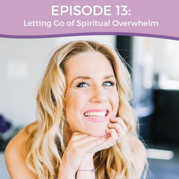 Episode 13: Letting Go of Spiritual Overwhelm