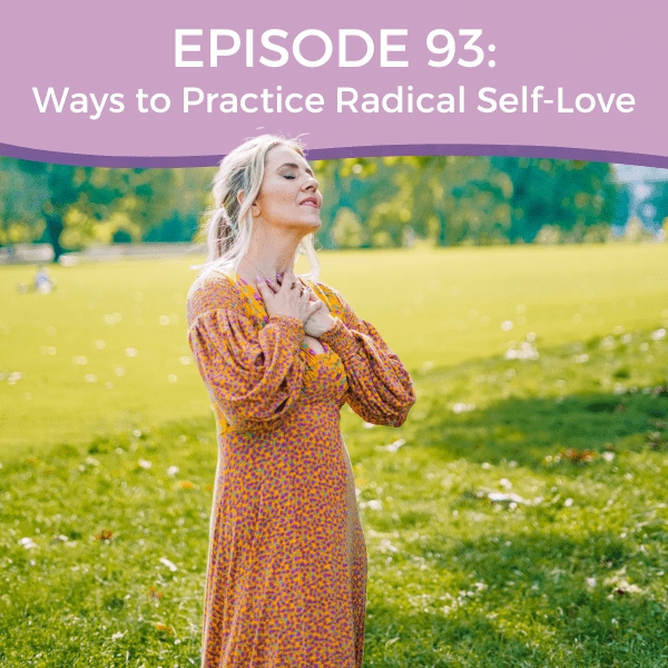 Episode 93: Ways to Practice Radical Self-Love