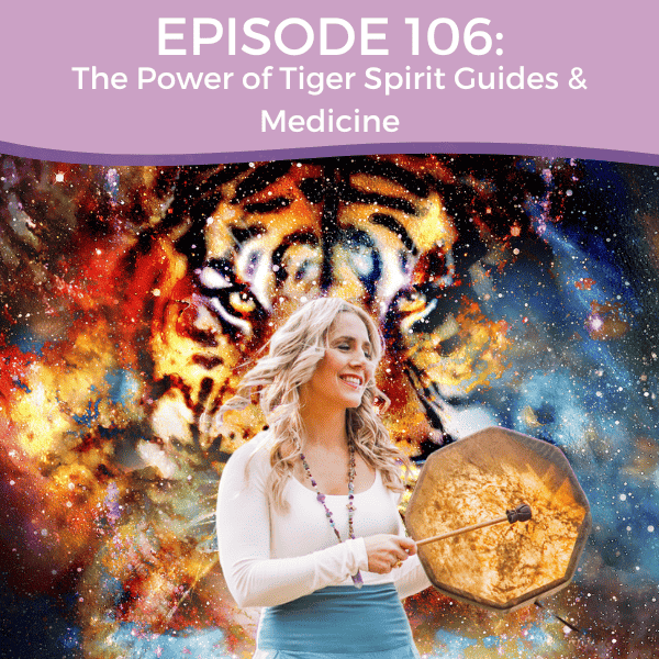 Episode 106: The Power of Tiger Spirit Guides & Medicine